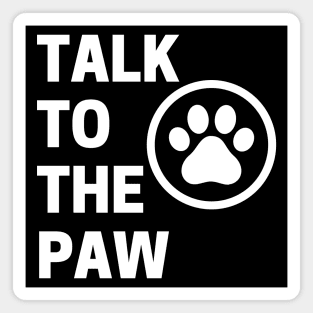 Talk To The Paw. Funny Dog or Cat Owner Design For All Dog And Cat Lovers. Magnet